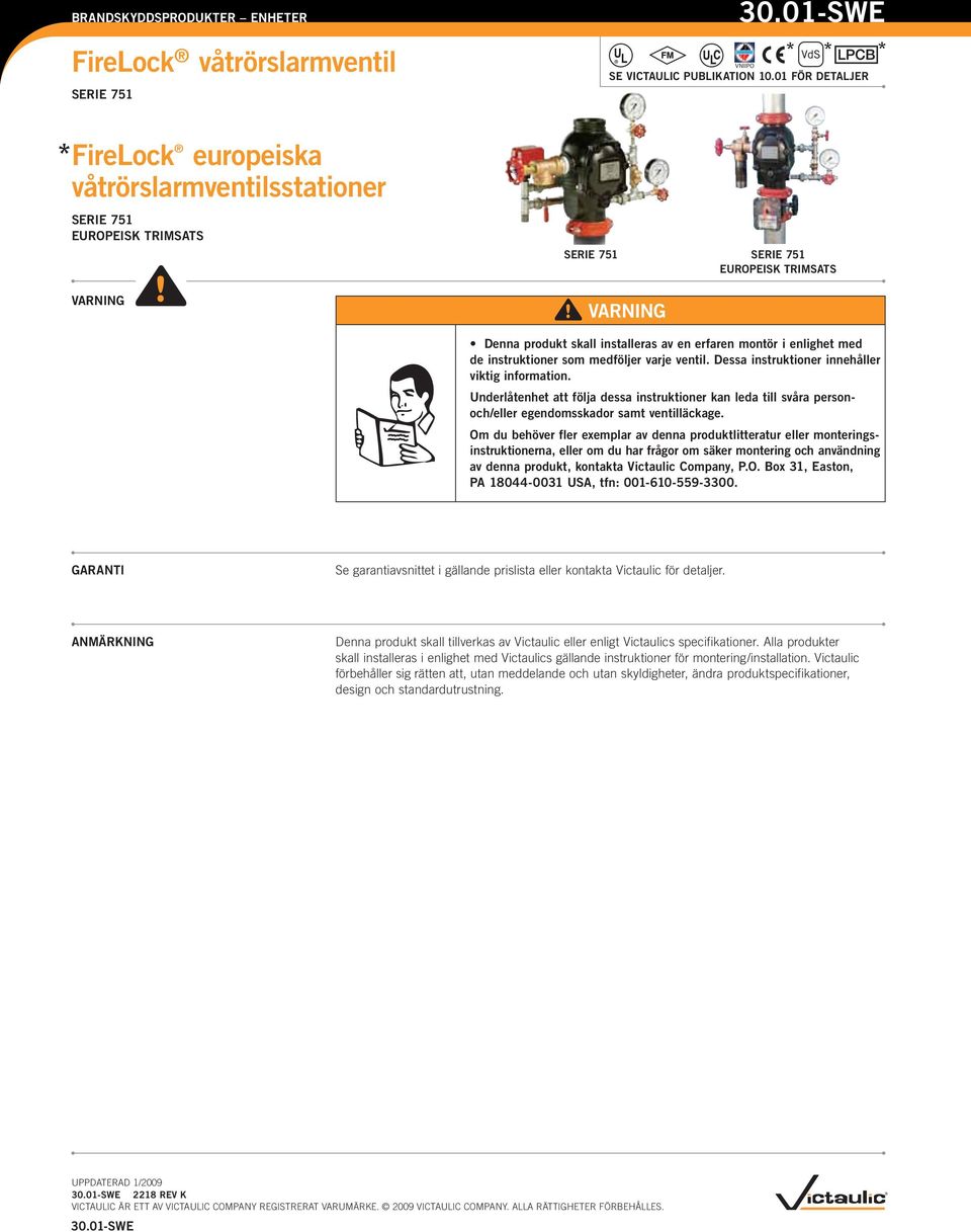 Om du behöver fler exemplar av denna produktlitteratur eller monteringsinstruktionerna, eller om du har frågor om säker montering och användning av denna produkt, kontakta Victaulic Company, P.O. Box, Easton, PA 0-00 USA, tfn: 00-0--00.