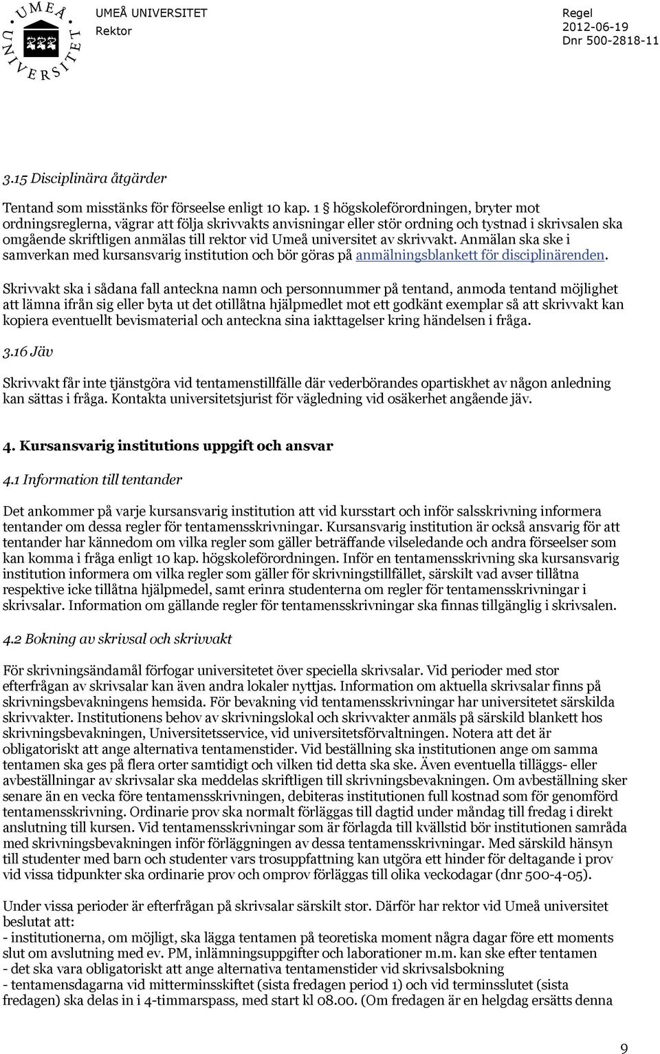 universitet av skrivvakt. Anmälan ska ske i samverkan med kursansvarig institution och bör göras på anmälningsblankett för disciplinärenden.