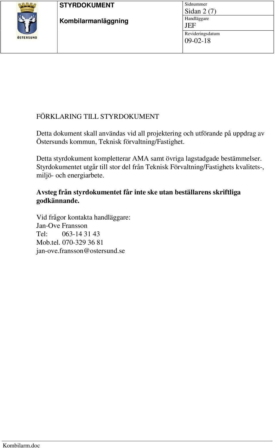 Styrdokumentet utgår till stor del från Teknisk Förvaltning/Fastighets kvalitets-, miljö- och energiarbete.