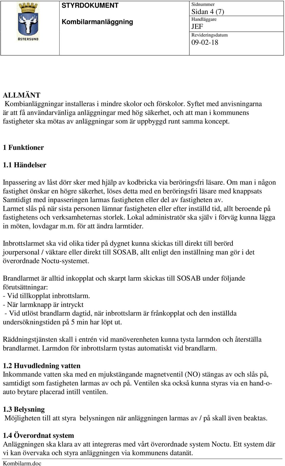 1 Händelser Inpassering av låst dörr sker med hjälp av kodbricka via beröringsfri läsare.