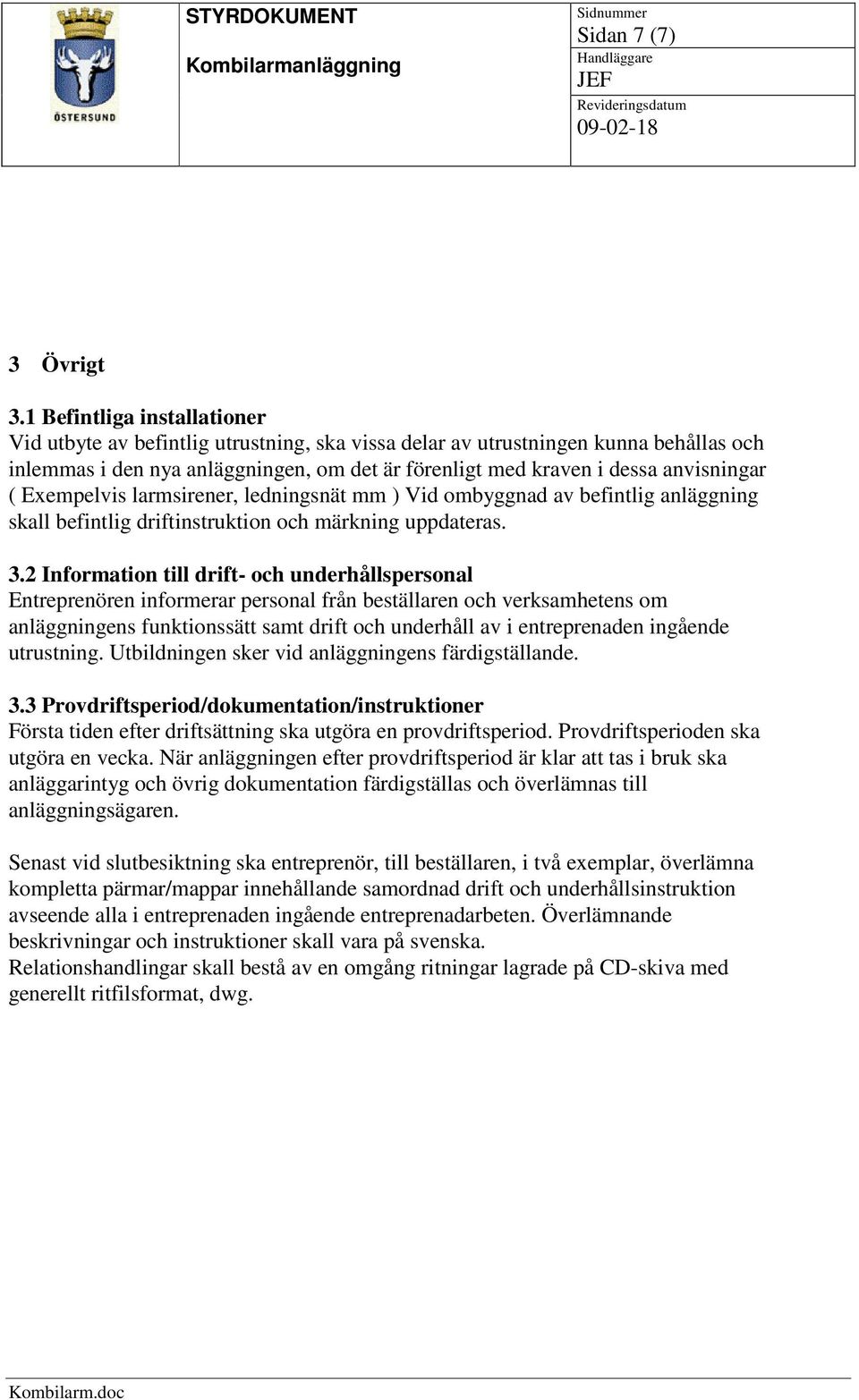 ( Exempelvis larmsirener, ledningsnät mm ) Vid ombyggnad av befintlig anläggning skall befintlig driftinstruktion och märkning uppdateras. 3.