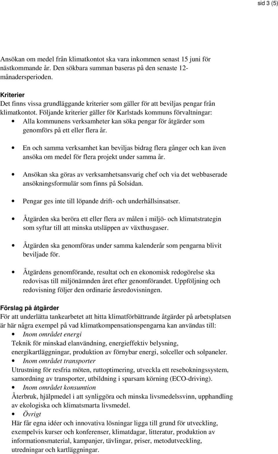 Följande kriterier gäller för Karlstads kommuns förvaltningar: Alla kommunens verksamheter kan söka pengar för åtgärder som genomförs på ett eller flera år.