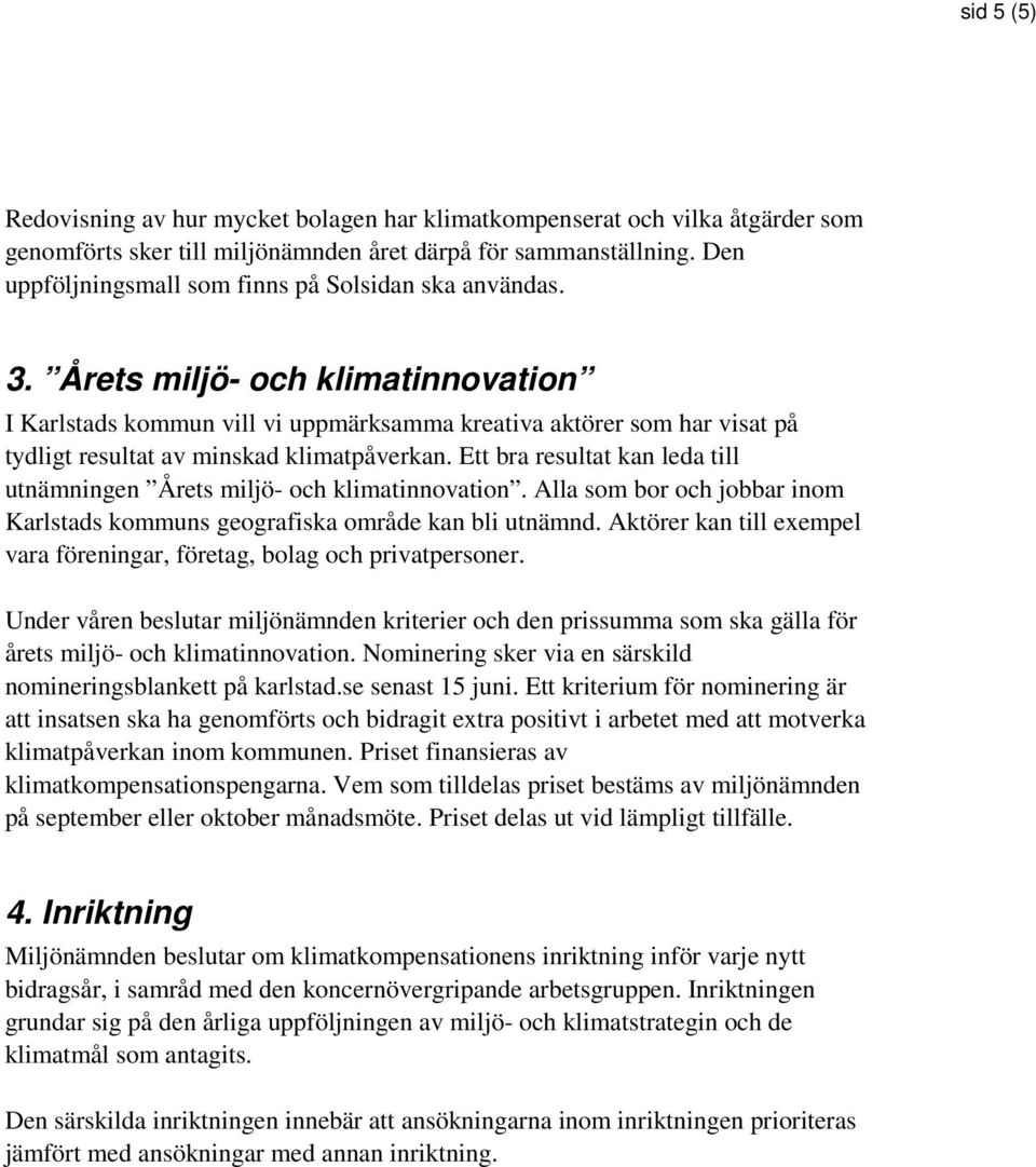 Årets miljö- och klimatinnovation I Karlstads kommun vill vi uppmärksamma kreativa aktörer som har visat på tydligt resultat av minskad klimatpåverkan.