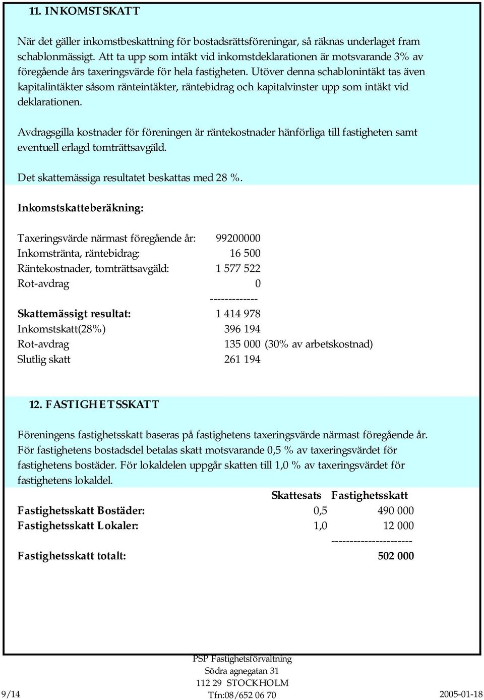 Utöver denna schablonintäkt tas även kapitalintäkter såsom ränteintäkter, räntebidrag och kapitalvinster upp som intäkt vid deklarationen.