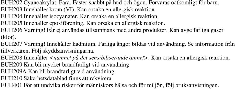 EUH207 Varning! Innehåller kadmium. Farliga ångor bildas vid användning. Se information från tillverkaren. Följ skyddsanvisningarna. EUH208 Innehåller <namnet på det sensibiliserande ämnet>.