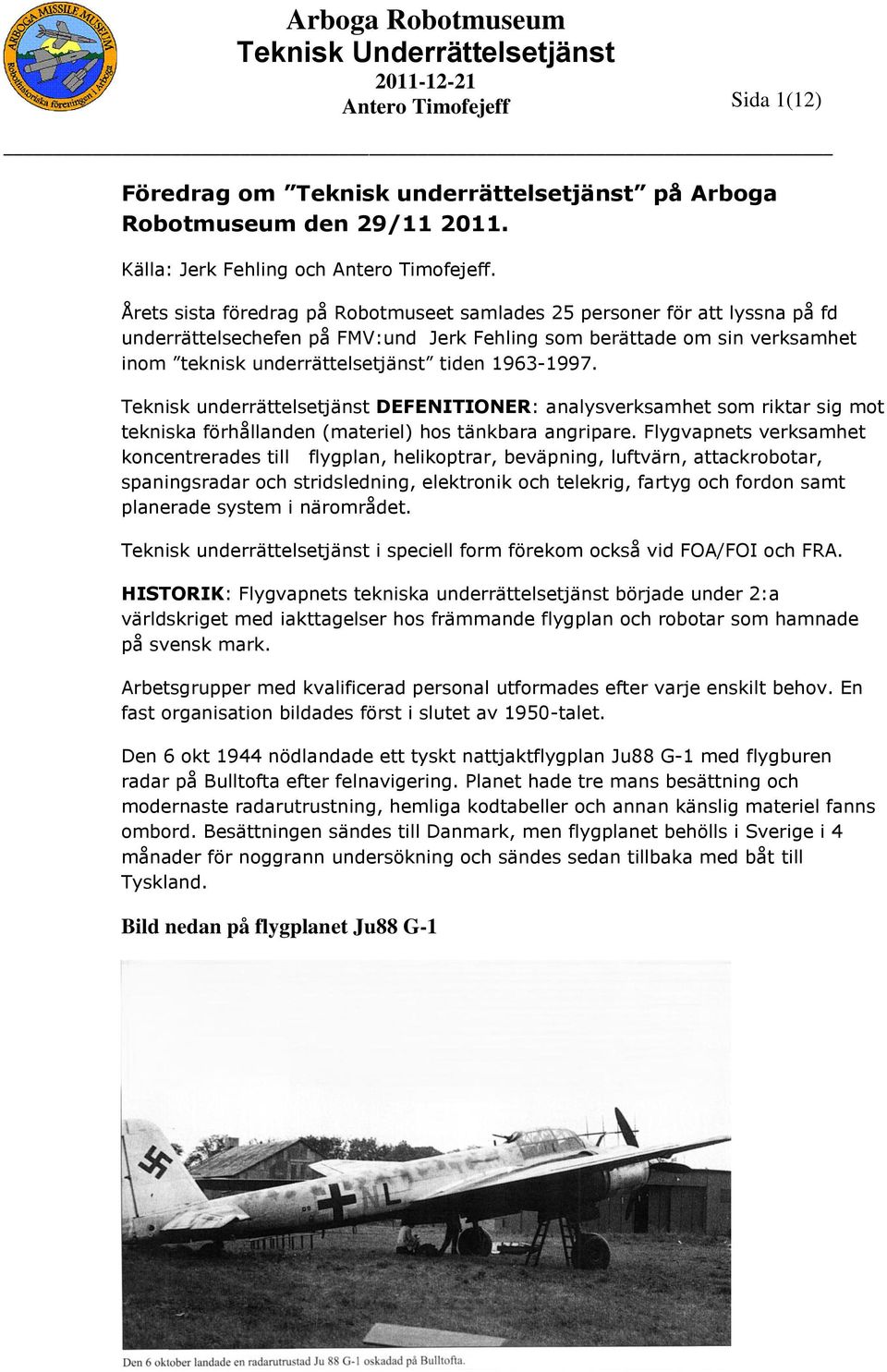 1963-1997. Teknisk underrättelsetjänst DEFENITIONER: analysverksamhet som riktar sig mot tekniska förhållanden (materiel) hos tänkbara angripare.