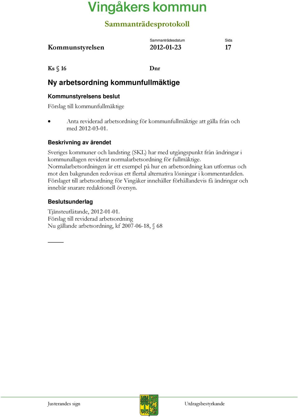 Normalarbetsordningen är ett exempel på hur en arbetsordning kan utformas och mot den bakgrunden redovisas ett flertal alternativa lösningar i kommentardelen.