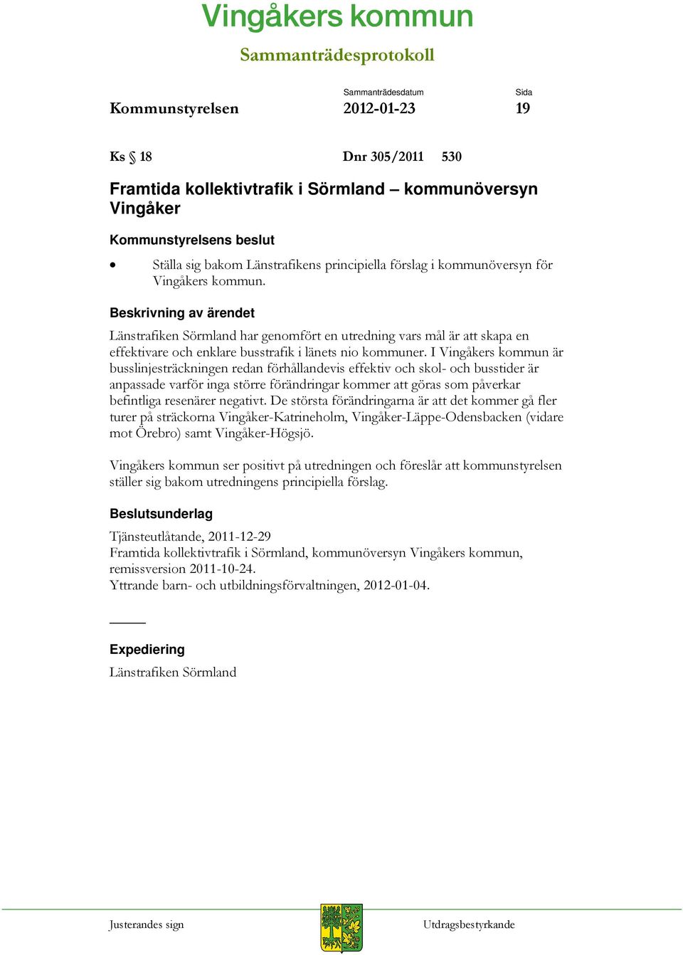 I Vingåkers kommun är busslinjesträckningen redan förhållandevis effektiv och skol- och busstider är anpassade varför inga större förändringar kommer att göras som påverkar befintliga resenärer