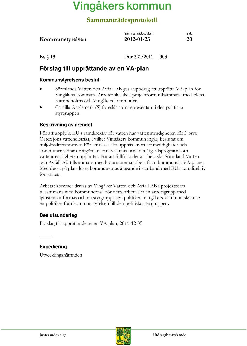 För att uppfylla EU:s ramdirektiv för vatten har vattenmyndigheten för Norra Östersjöns vattendistrikt, i vilket Vingåkers kommun ingår, beslutat om miljökvalitetsnormer.