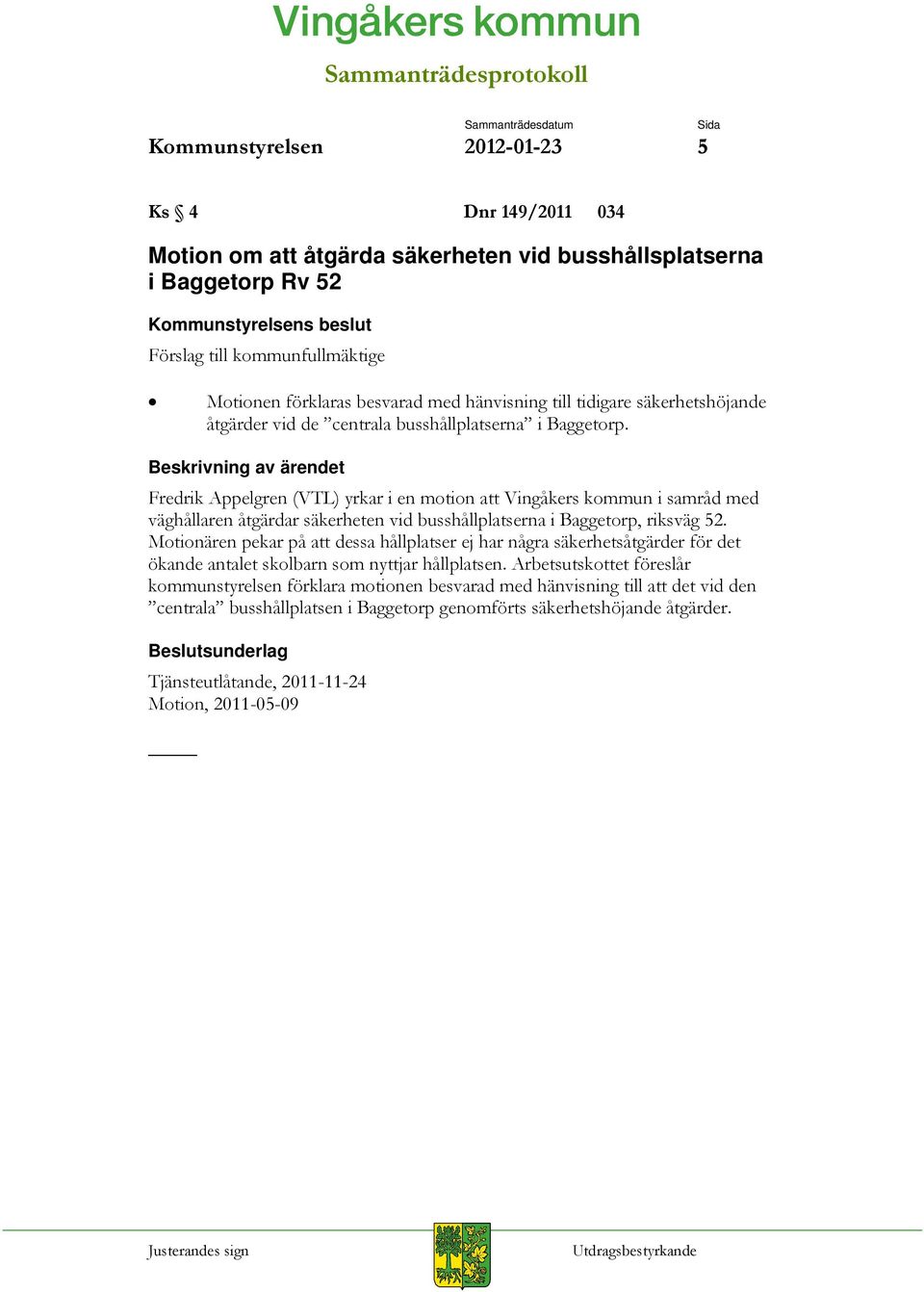 Fredrik Appelgren (VTL) yrkar i en motion att Vingåkers kommun i samråd med väghållaren åtgärdar säkerheten vid busshållplatserna i Baggetorp, riksväg 52.