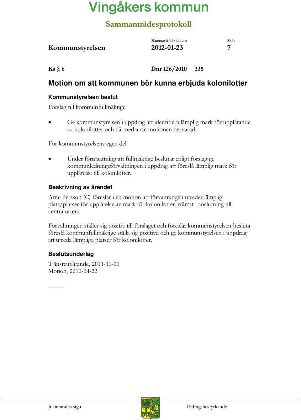 För kommunstyrelsens egen del Under förutsättning att fullmäktige beslutar enligt förslag ge kommunledningsförvaltningen i uppdrag att föreslå lämplig mark för upplåtelse till kolonilotter.