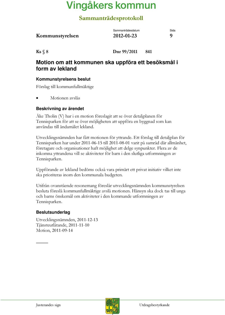Ett förslag till detaljplan för Tennisparken har under 2011-06-15 till 2011-08-01 varit på samråd där allmänhet, företagare och organisationer haft möjlighet att delge synpunkter.