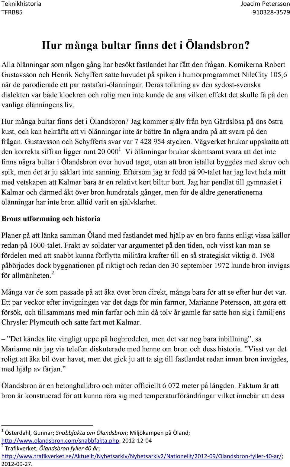 Deras tolkning av den sydost-svenska dialekten var både klockren och rolig men inte kunde de ana vilken effekt det skulle få på den vanliga ölänningens liv. Hur många bultar finns det i Ölandsbron?
