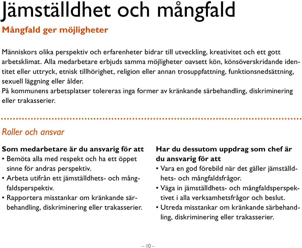 eller ålder. På kommunens arbetsplatser tolereras inga former av kränkande särbehandling, diskriminering eller trakasserier.