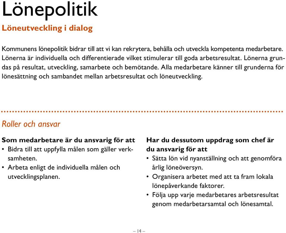 Alla medarbetare känner till grunderna för lönesättning och sambandet mellan arbetsresultat och löneutveckling.