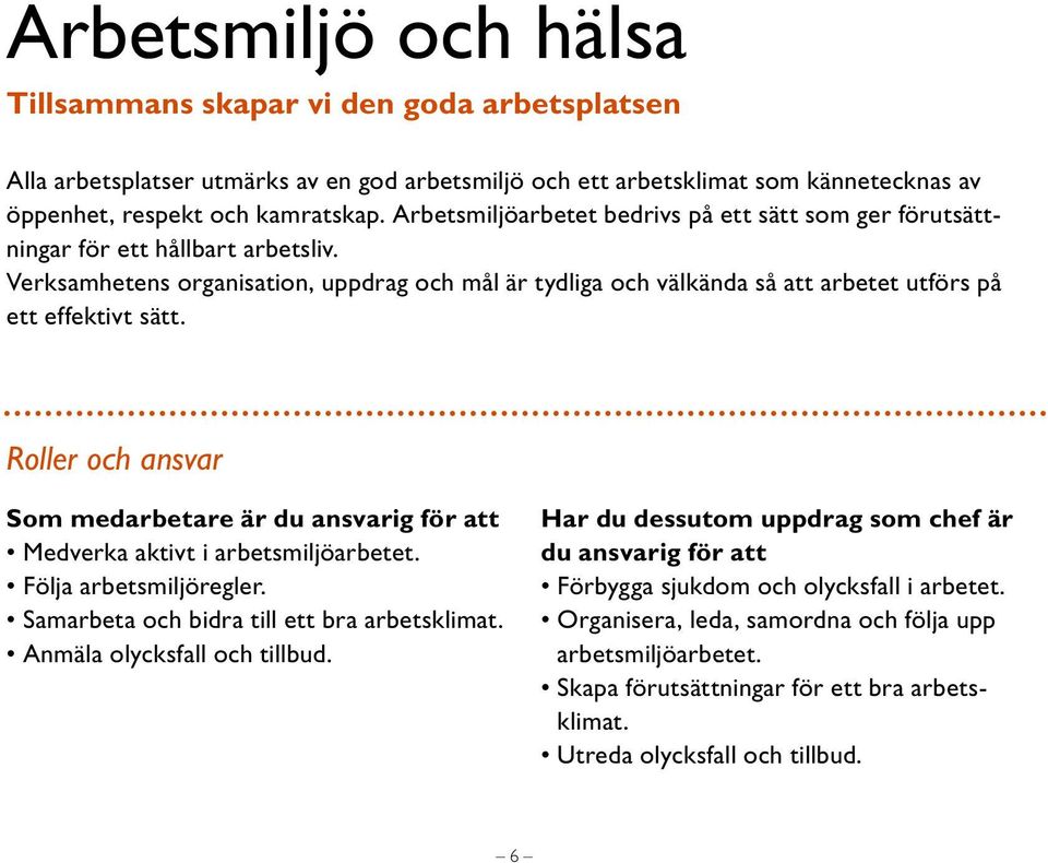 Verksamhetens organisation, uppdrag och mål är tydliga och välkända så att arbetet utförs på ett effektivt sätt.