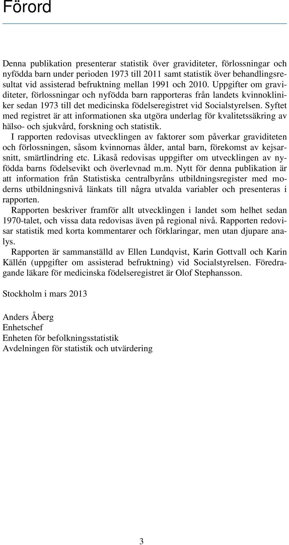 Syftet med registret är att informationen ska utgöra underlag för kvalitetssäkring av hälso- och sjukvård, forskning och statistik.