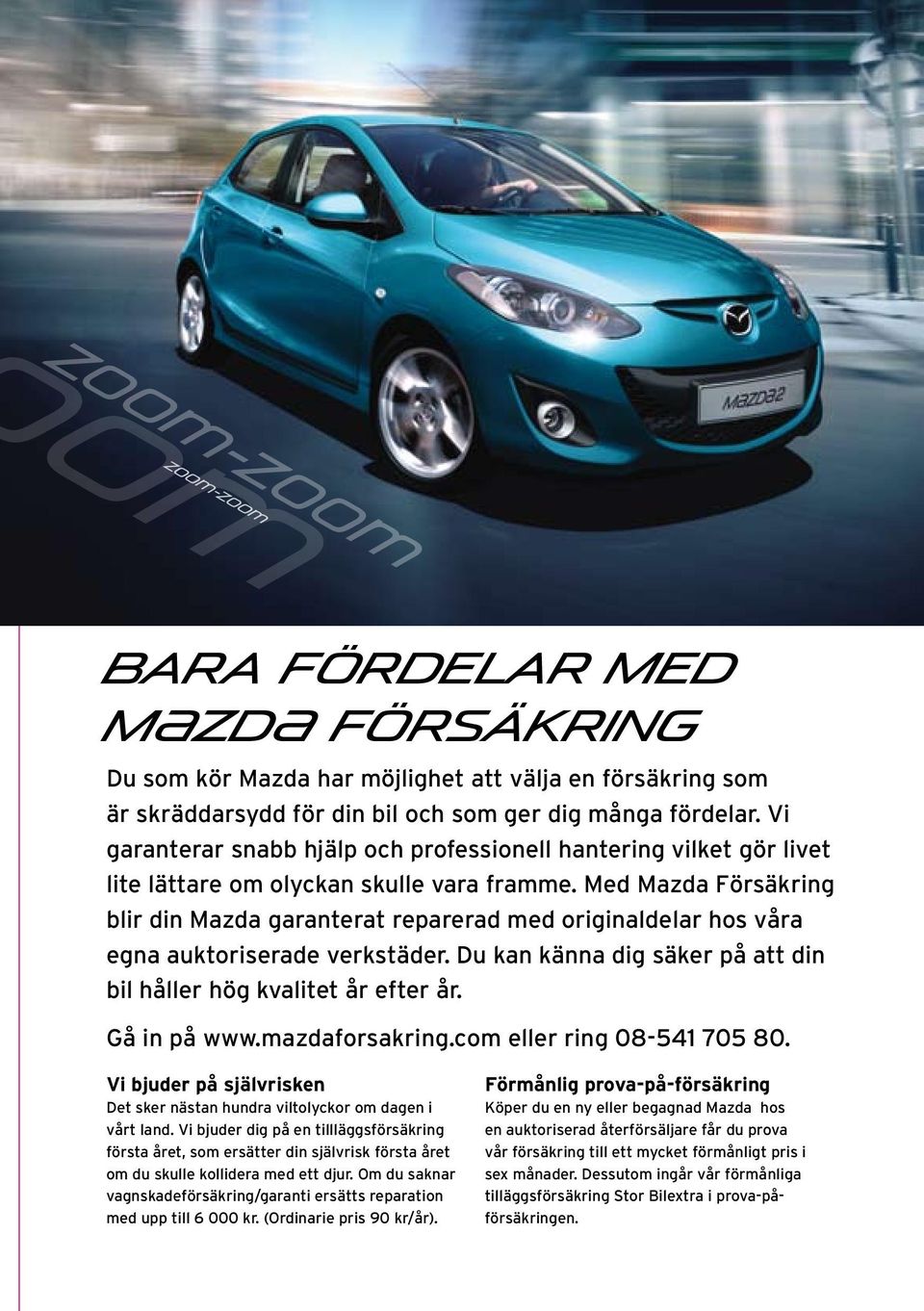 Med Mazda Försäkring blir din Mazda garanterat reparerad med originaldelar hos våra egna auktoriserade verkstäder. Du kan känna dig säker på att din bil håller hög kvalitet år efter år. Gå in på www.
