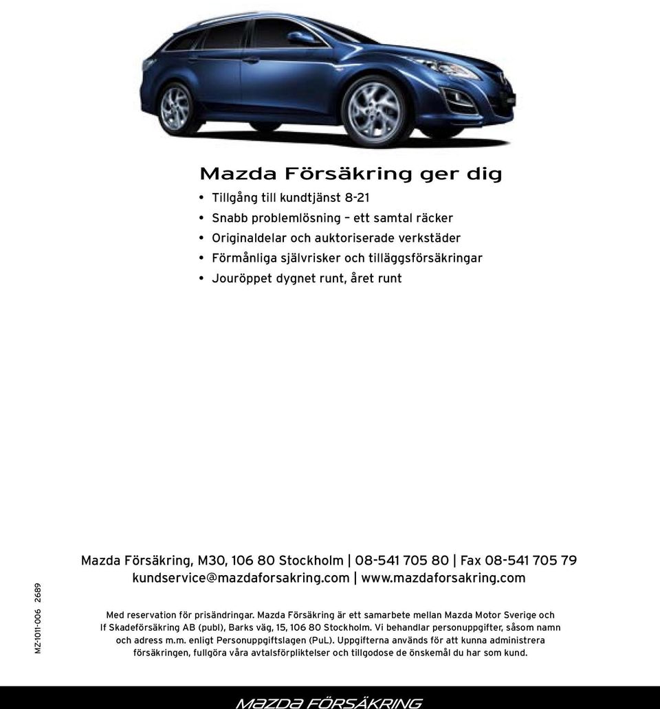 Mazda Försäkring är ett samarbete mellan Mazda Motor Sverige och If Skadeförsäkring AB (publ), Barks väg, 15, 106 80 Stockholm. Vi behandlar personuppgifter, såsom namn och adress m.m. enligt Personuppgiftslagen (PuL).