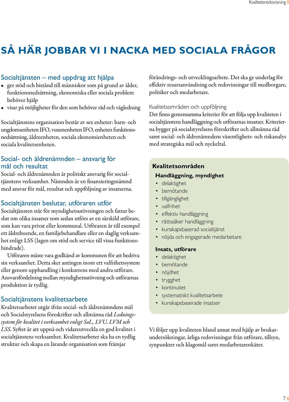 enheten funktionsnedsättning, äldreenheten, sociala ekonomienheten och sociala kvalitetsenheten.