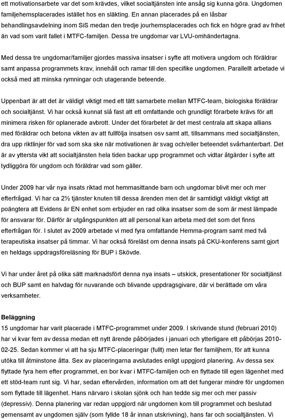 Dessa tre ungdomar var LVU-omhändertagna.
