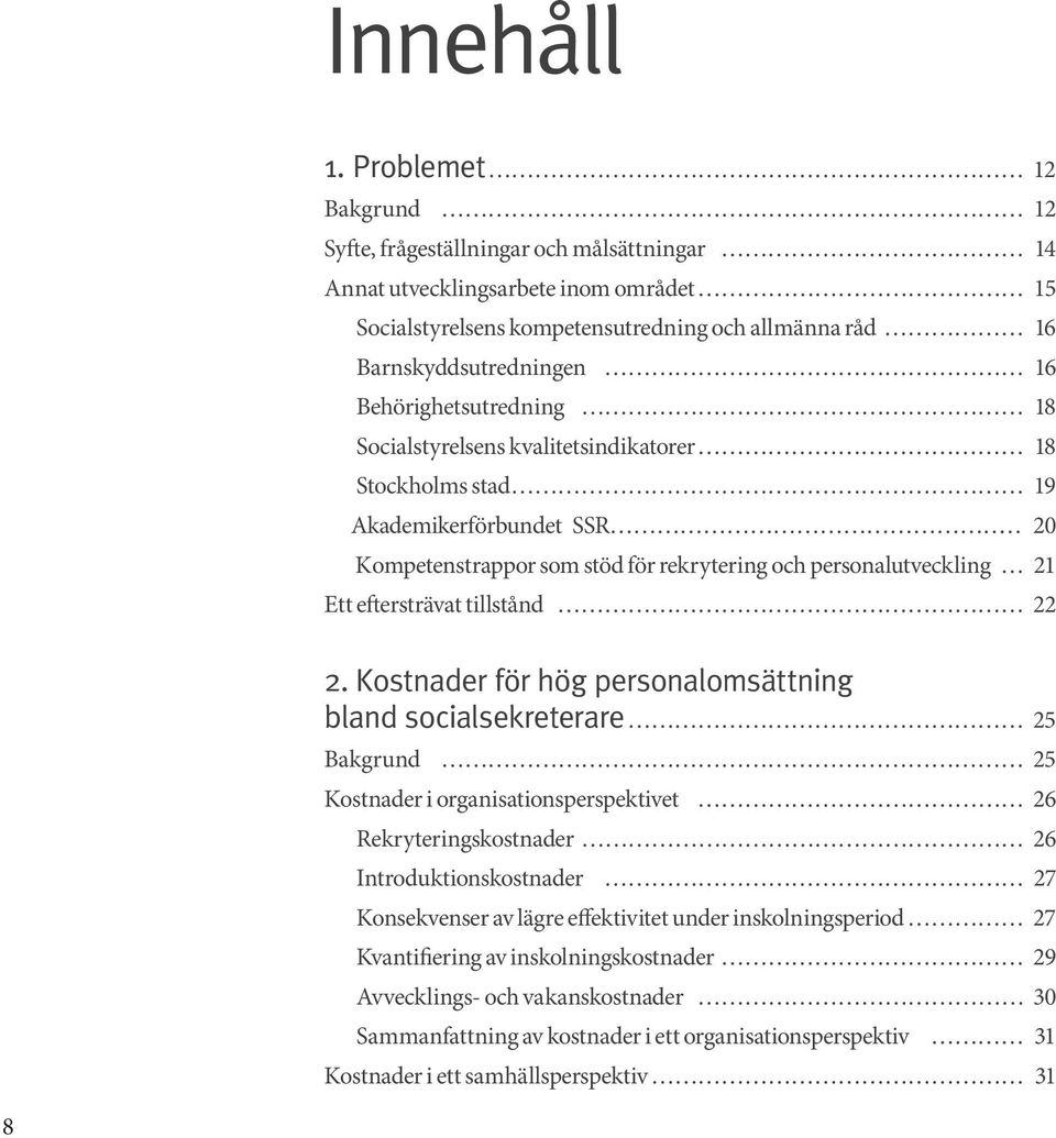 Behörighetsutredning 18 Socialstyrelsens kvalitetsindikatorer 18 Stockholms stad 19 Akademikerförbundet SSR 20 Kompetenstrappor som stöd för rekrytering och personalutveckling 21 Ett eftersträvat