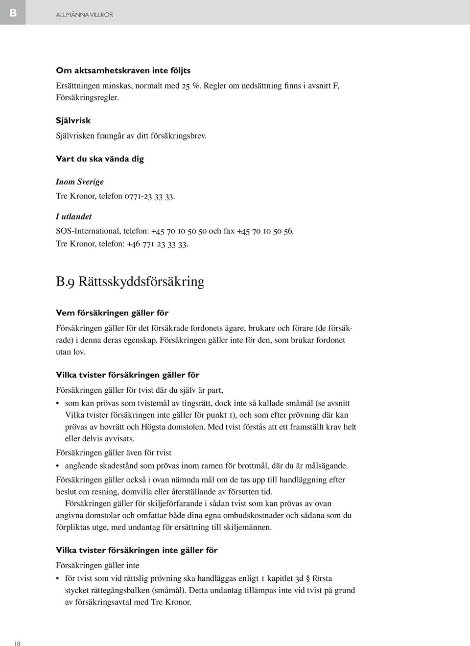 I utlandet SOS-International, telefon: +45 70 10 50 50 och fax +45 70 10 50 56. Tre Kronor, telefon: +46 771 23 33 33. B.