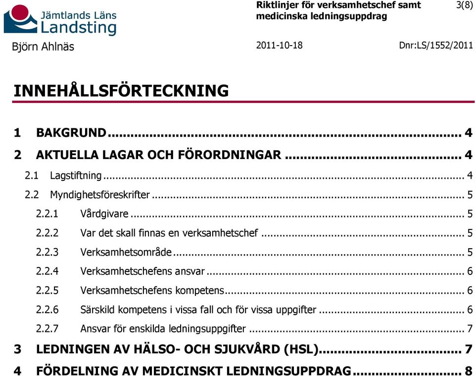 .. 6 2.2.5 Verksamhetschefens kompetens... 6 2.2.6 Särskild kompetens i vissa fall och för vissa uppgifter... 6 2.2.7 Ansvar för enskilda ledningsuppgifter.