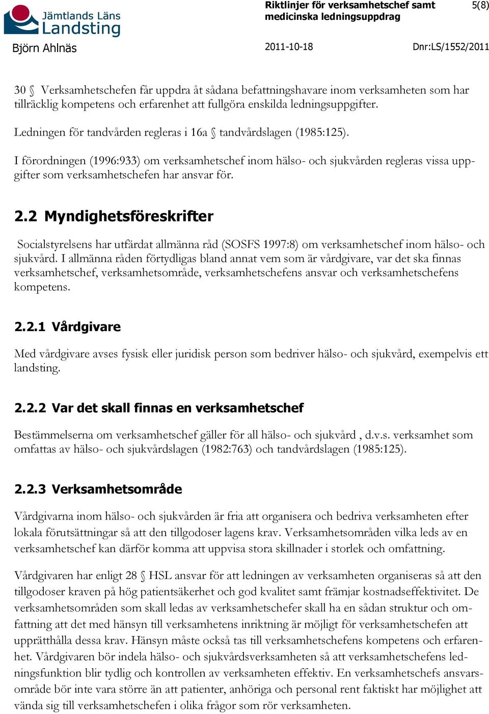 I förordningen (1996:933) om verksamhetschef inom hälso- och sjukvården regleras vissa uppgifter som verksamhetschefen har ansvar för. 2.