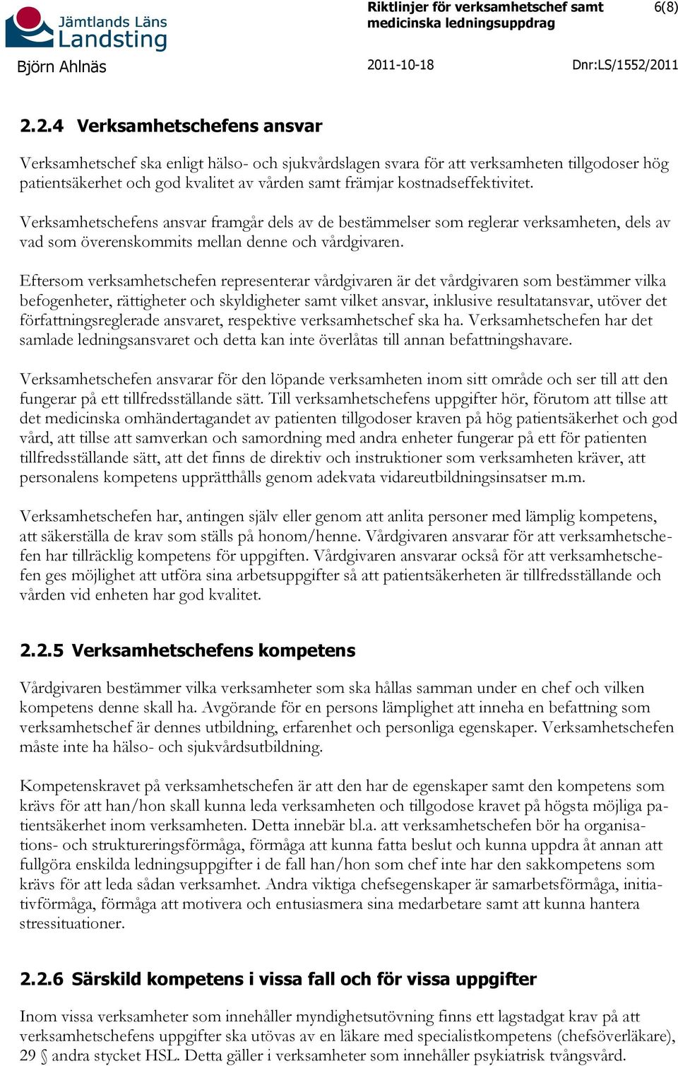 kostnadseffektivitet. Verksamhetschefens ansvar framgår dels av de bestämmelser som reglerar verksamheten, dels av vad som överenskommits mellan denne och vårdgivaren.