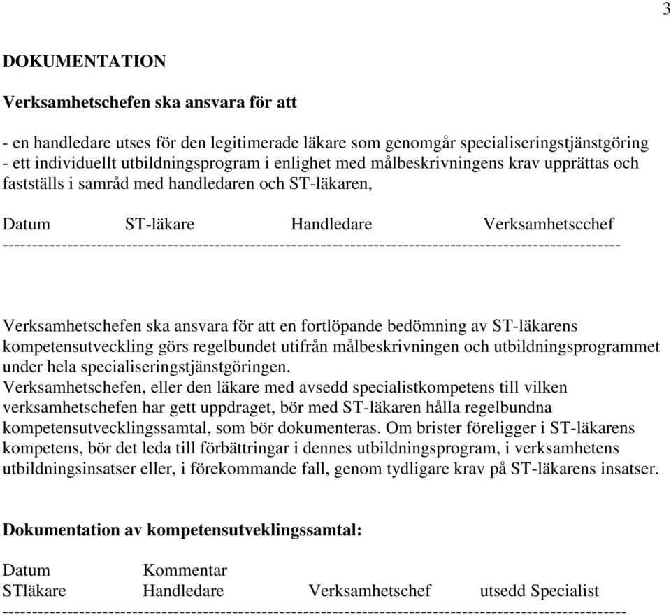 --------------------------------------------------------------------------------------------------------- Verksamhetschefen ska ansvara för att en fortlöpande bedömning av ST-läkarens