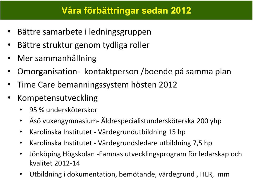 Äldrespecialistundersköterska 200 yhp Karolinska Institutet - Värdegrundutbildning 15 hp Karolinska Institutet - Värdegrundsledare