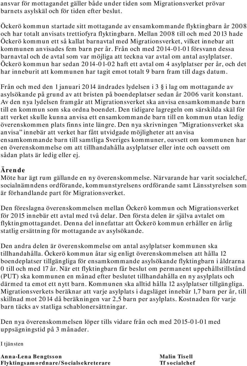Mellan 2008 till och med 2013 hade Öckerö kommun ett så kallat barnavtal med Migrationsverket, vilket innebar att kommunen anvisades fem barn per år.