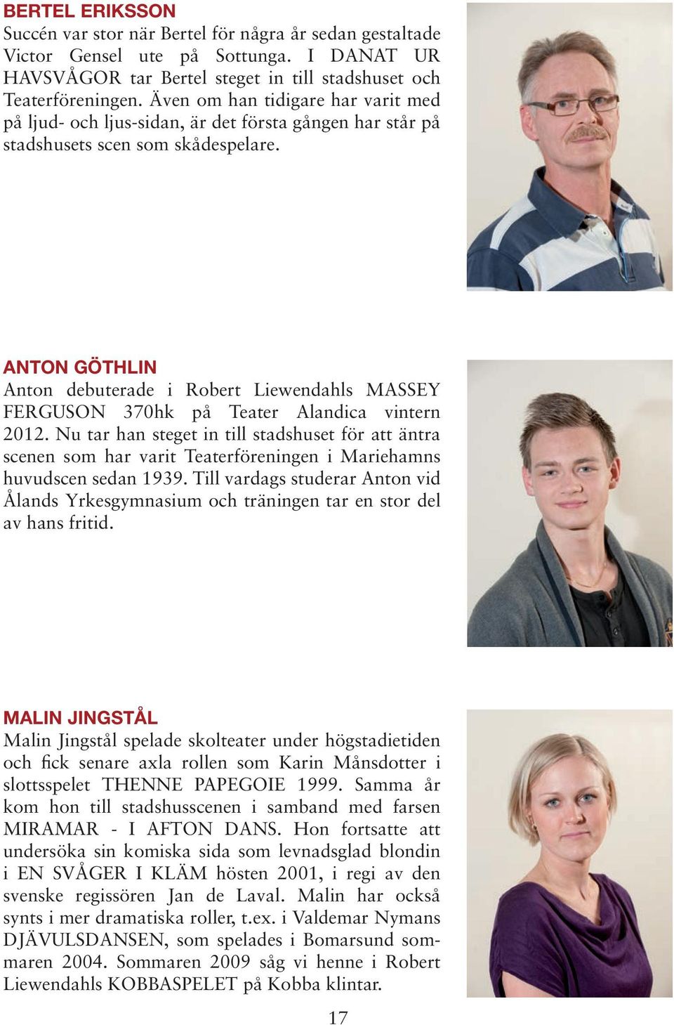 ANTON GÖTHLIN Anton debuterade i Robert Liewendahls MASSEY FERGUSON 370hk på Teater Alandica vintern 2012.