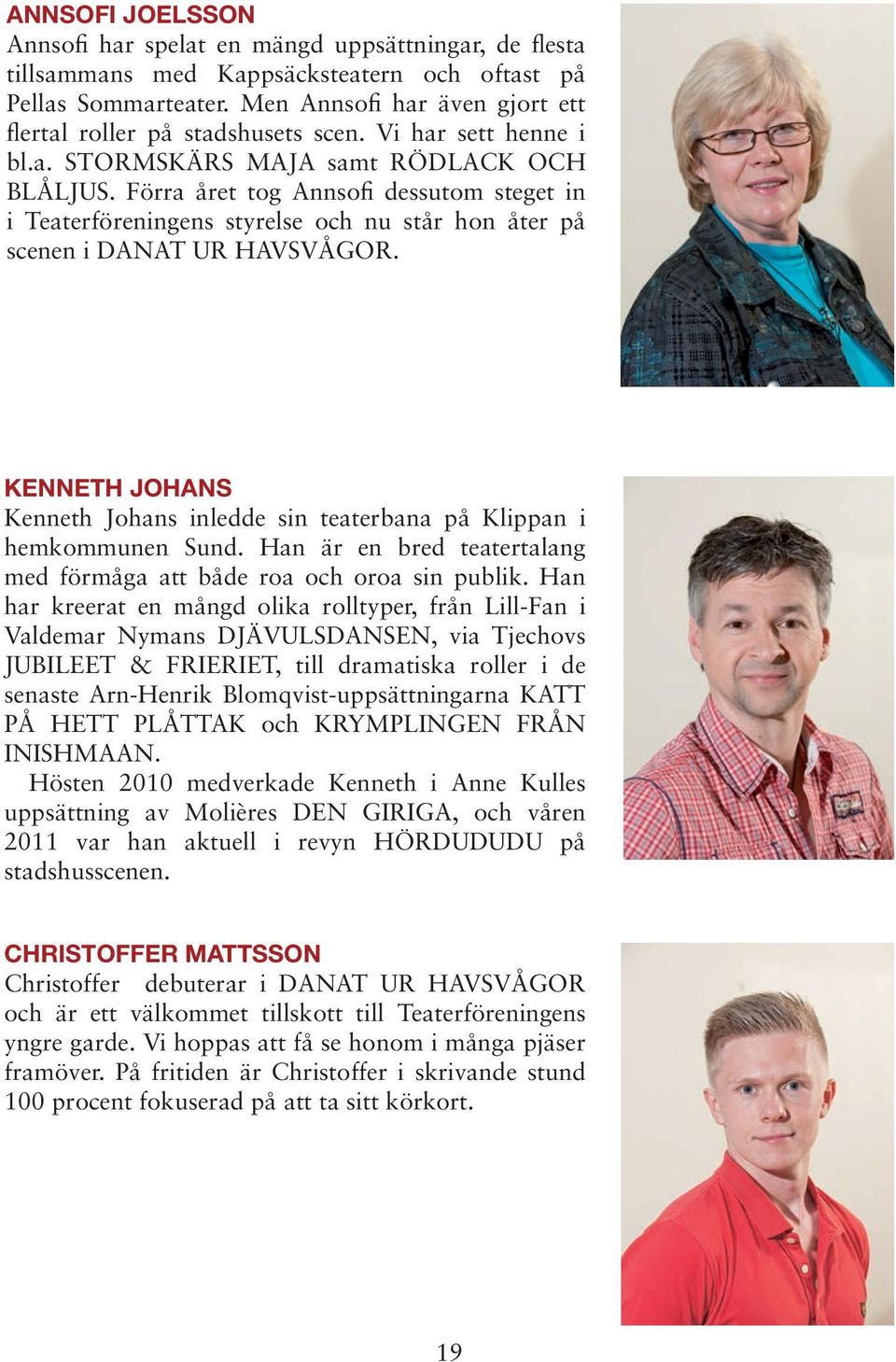 Förra året tog Annsofi dessutom steget in i Teaterföreningens styrelse och nu står hon åter på scenen i DANAT UR HAVSVÅGOR.
