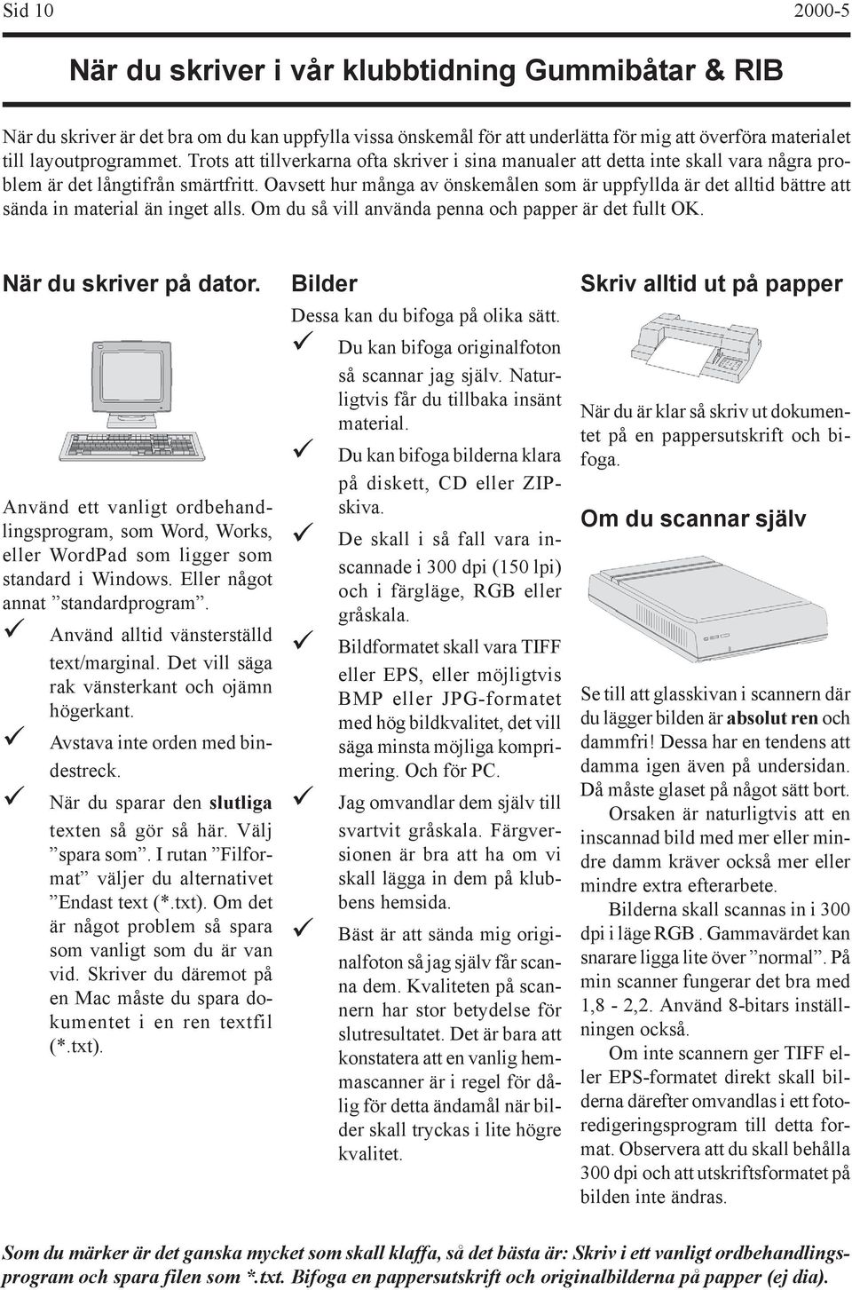 Oavsett hur många av önskemålen som är uppfyllda är det alltid bättre att sända in material än inget alls. Om du så vill använda penna och papper är det fullt OK. När du skriver på dator.