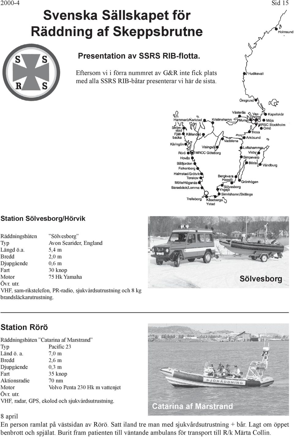 VHF, sam-rikstelefon, PR-radio, sjukvårdsutrustning och 8 kg brandsläckarutrustning. Sölvesborg Station Rörö Räddningsbåten Catarina af