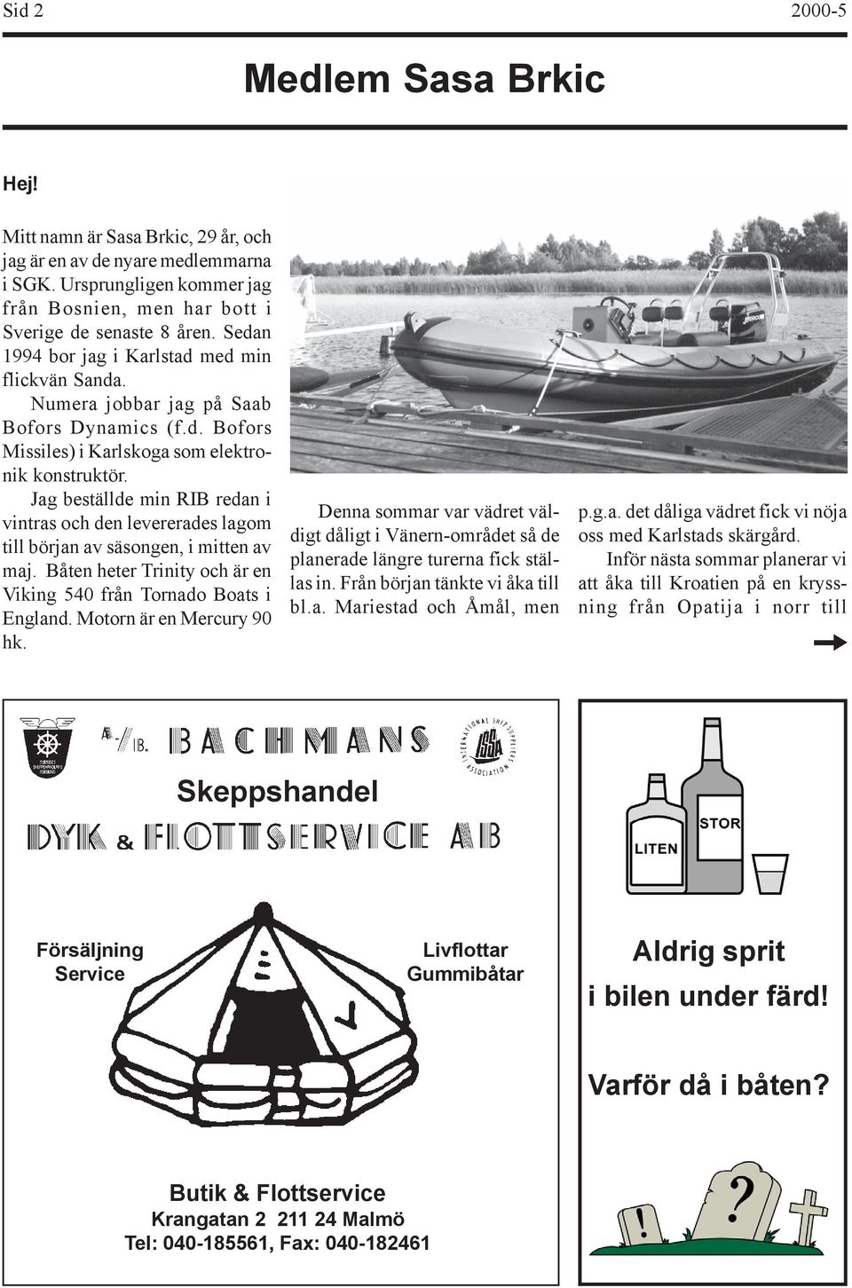 Jag beställde min RIB redan i vintras och den levererades lagom till början av säsongen, i mitten av maj. Båten heter Trinity och är en Viking 540 från Tornado Boats i England.