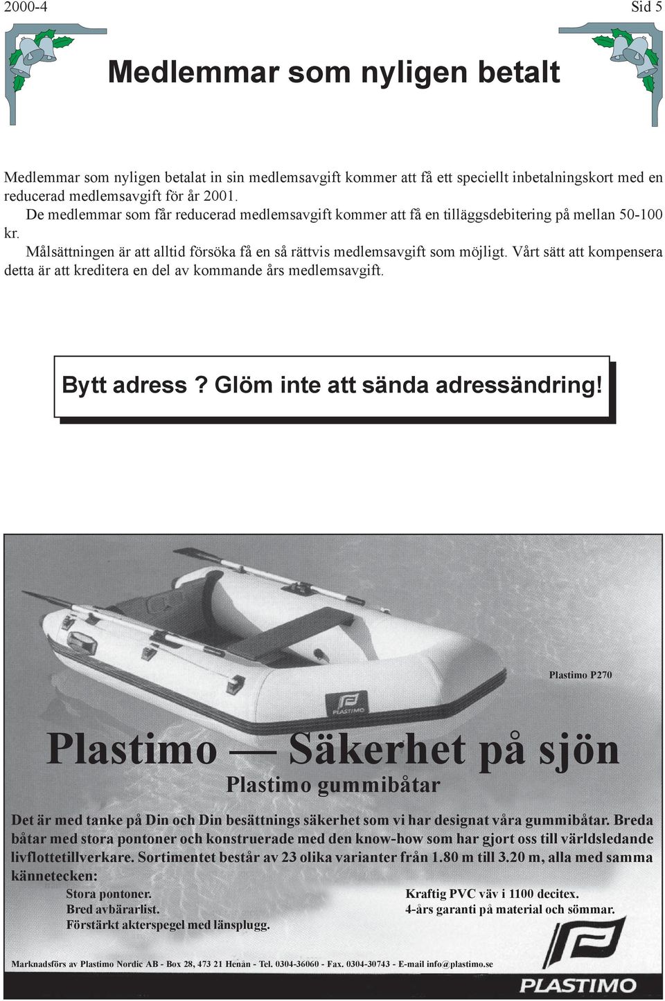 Vårt sätt att kompensera detta är att kreditera en del av kommande års medlemsavgift. Bytt adress? Glöm inte att sända adressändring!