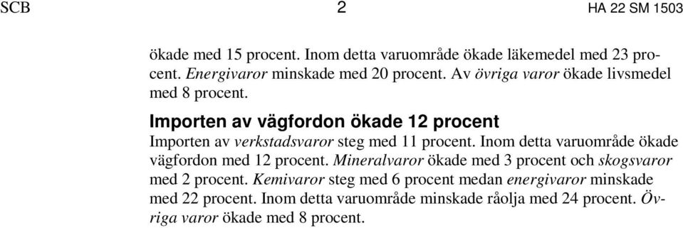 Inom detta varuområde ökade vägfordon med 12 procent. Mineralvaror ökade med 3 procent och skogsvaror med 2 procent.