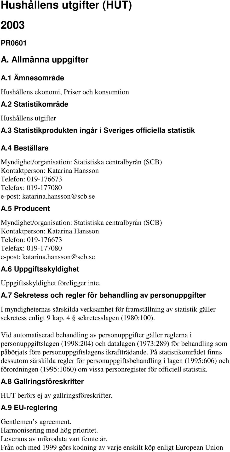 4 Beställare Myndighet/organisation: Statistiska centralbyrån (SCB) ontaktperson: atarina Hansson Telefon: 019-176673 Telefax: 019-177080 e-post: katarina.hansson@scb.se A.