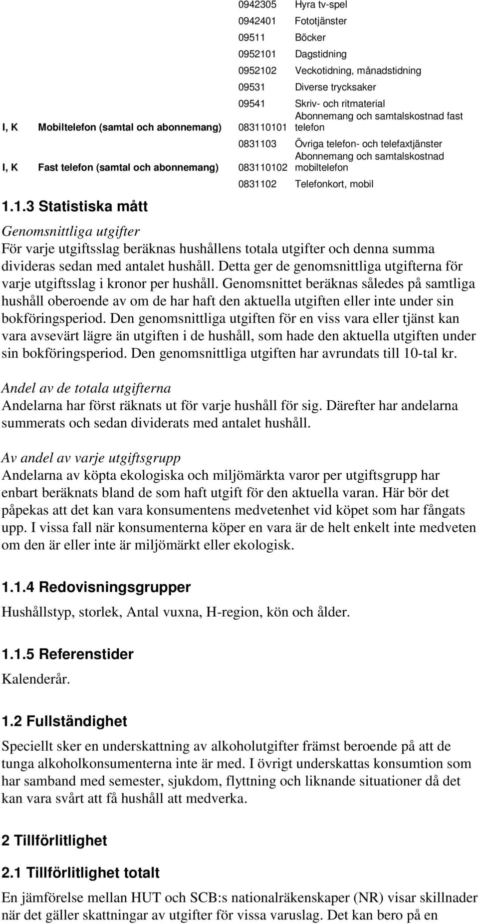 mobiltelefon 1.1.3 Statistiska mått 0831102 Telefonkort, mobil Genomsnittliga utgifter För varje utgiftsslag beräknas hushållens totala utgifter och denna summa divideras sedan med antalet hushåll.