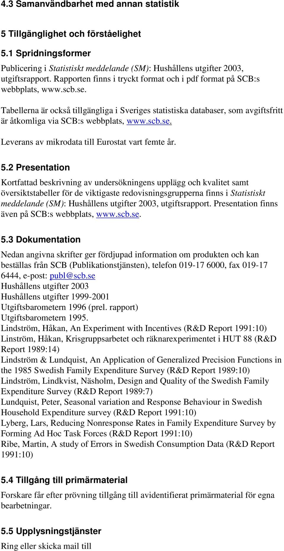 Tabellerna är också tillgängliga i Sveriges statistiska databaser, som avgiftsfritt är åtkomliga via SCB:s webbplats, www.scb.se. Leverans av mikrodata till Eurostat vart femte år. 5.