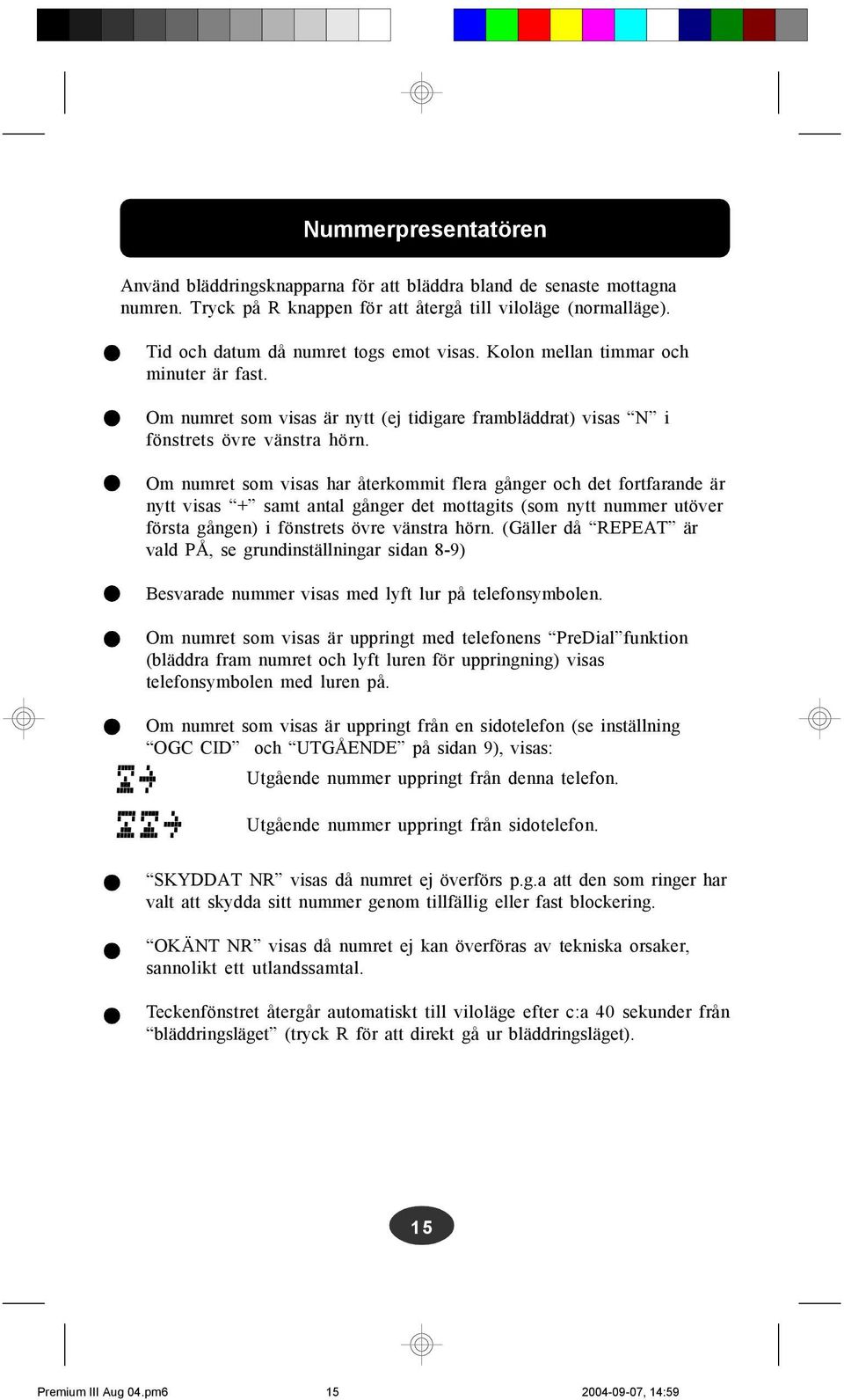 Om numret som visas har återkommit flera gånger och det fortfarande är nytt visas + samt antal gånger det mottagits (som nytt nummer utöver första gången) i fönstrets övre vänstra hörn.