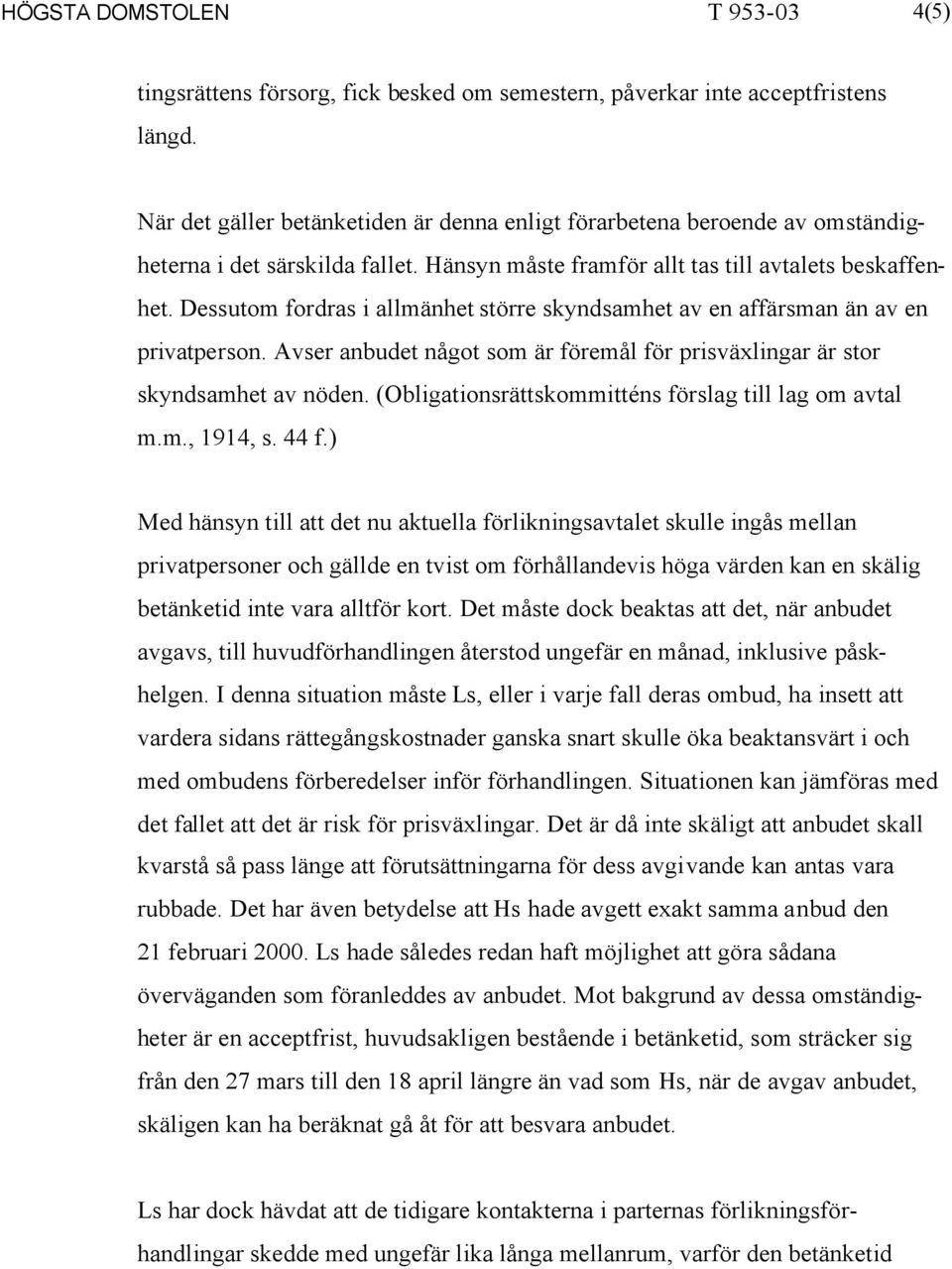 Dessutom fordras i allmänhet större skyndsamhet av en affärsman än av en privatperson. Avser anbudet något som är föremål för prisväxlingar är stor skyndsamhet av nöden.