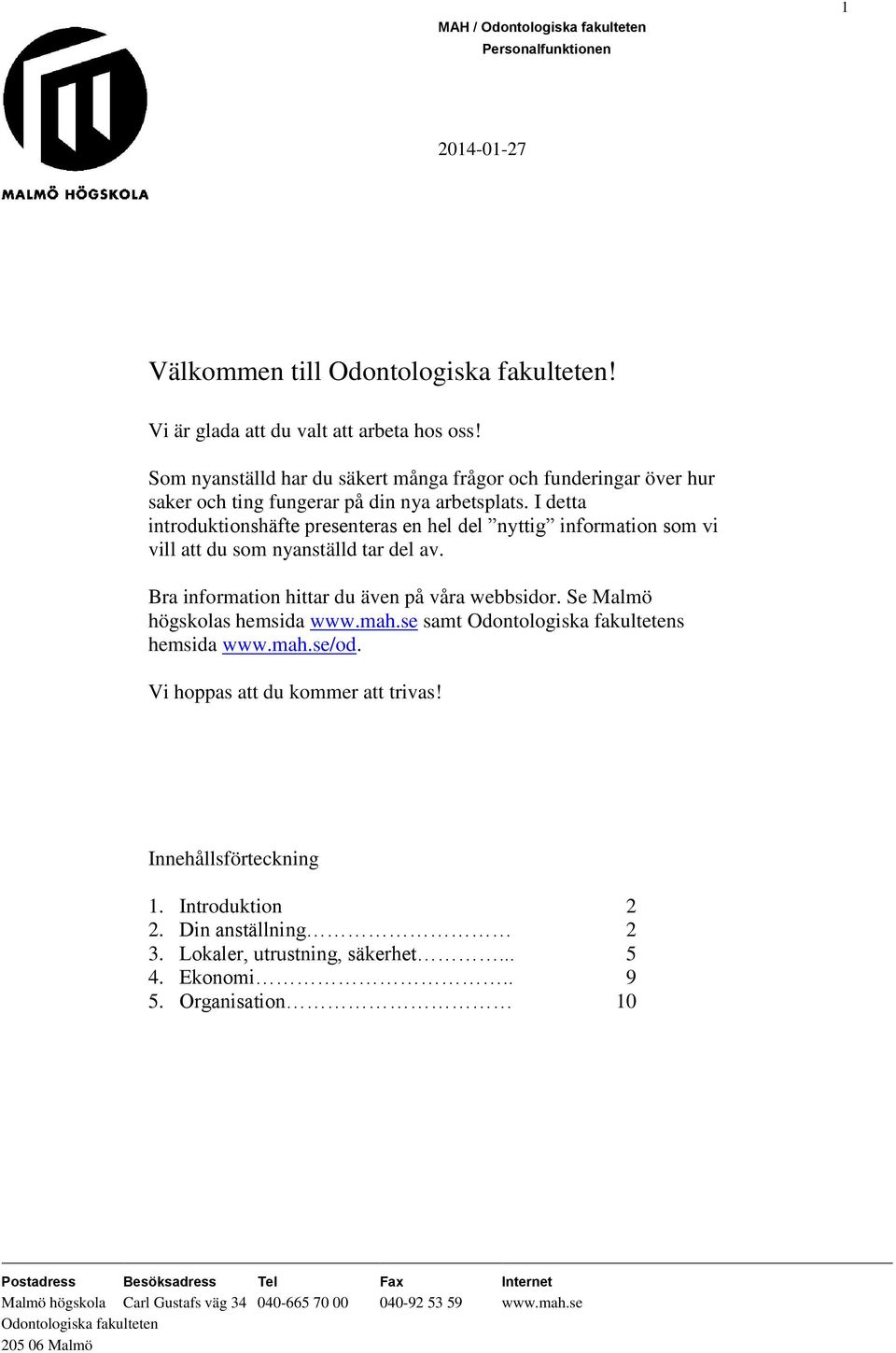 I detta introduktionshäfte presenteras en hel del nyttig information som vi vill att du som nyanställd tar del av. Bra information hittar du även på våra webbsidor.