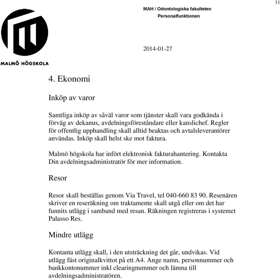 Kontakta Din avdelningsadministratör för mer information. Resor Resor skall beställas genom Via Travel, tel 040-660 83 90.