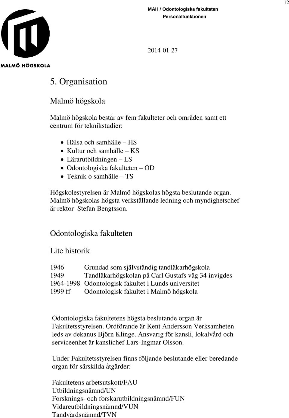 Malmö högskolas högsta verkställande ledning och myndighetschef är rektor Stefan Bengtsson.