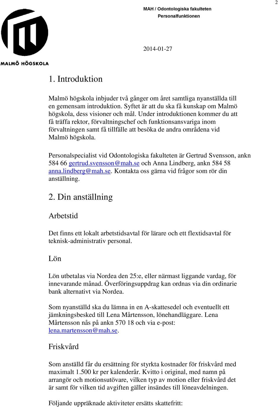 Personalspecialist vid Odontologiska fakulteten är Gertrud Svensson, ankn 584 66 gertrud.svensson@mah.se och Anna Lindberg, ankn 584 58 anna.lindberg@mah.se. Kontakta oss gärna vid frågor som rör din anställning.