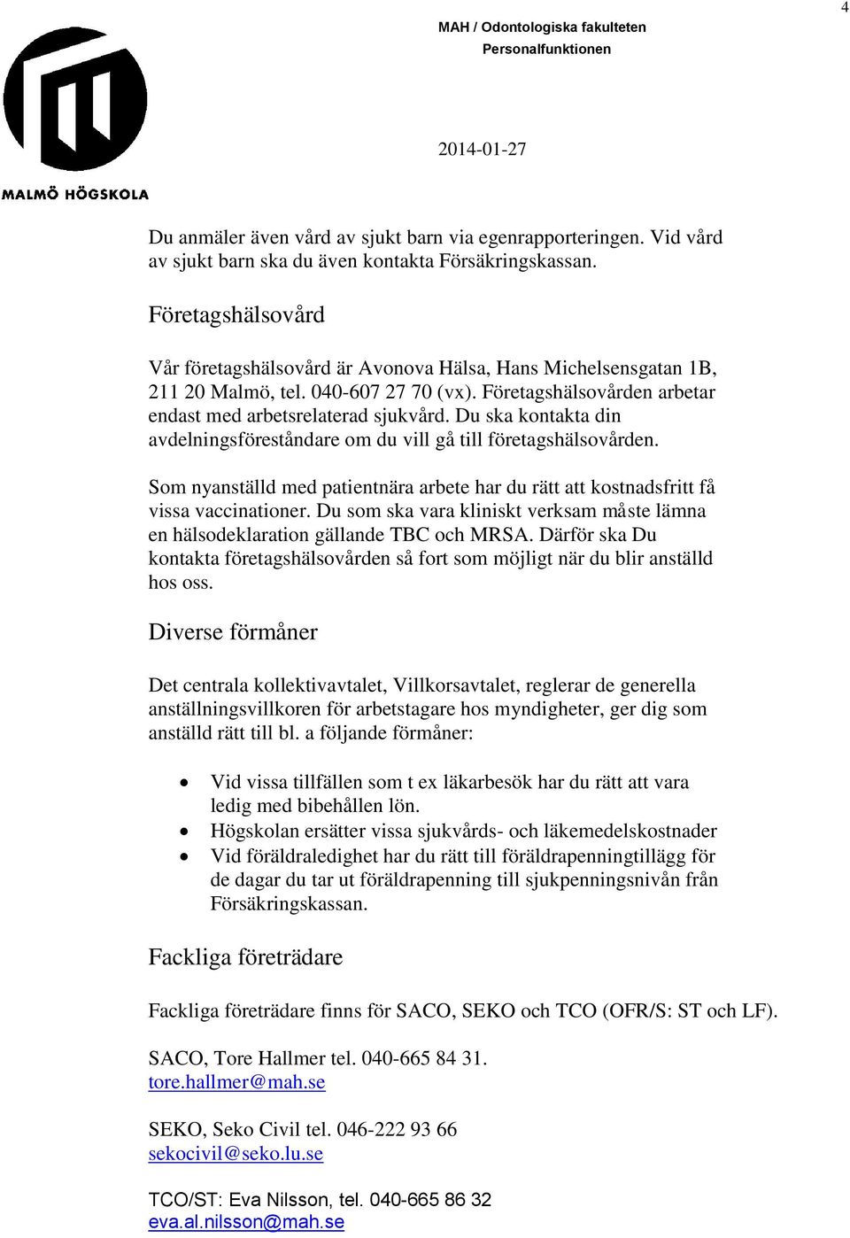 Du ska kontakta din avdelningsföreståndare om du vill gå till företagshälsovården. Som nyanställd med patientnära arbete har du rätt att kostnadsfritt få vissa vaccinationer.